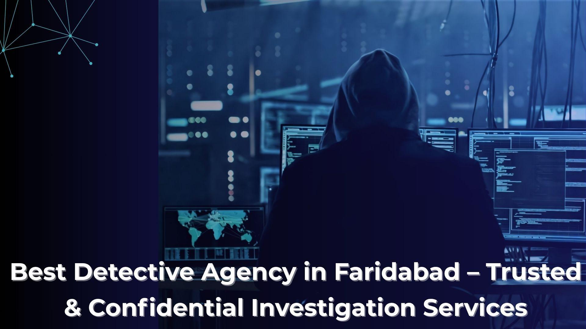 Best Detective Agency in Faridabad ,Trusted & Confidential Investigation 