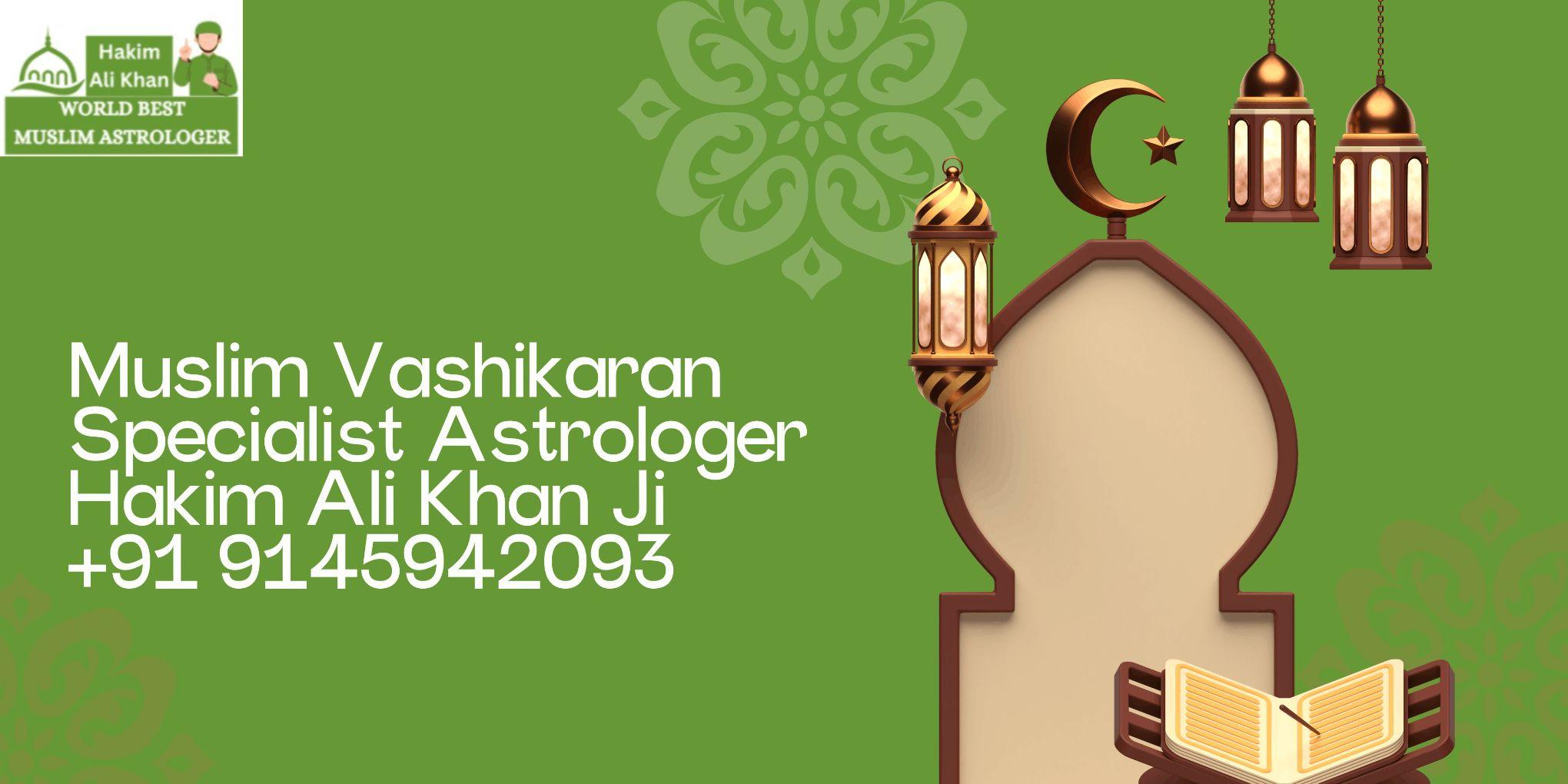 Muslim Vashikaran Specialist Astrologer Hakim Ali Khan Ji +91 9145942093
