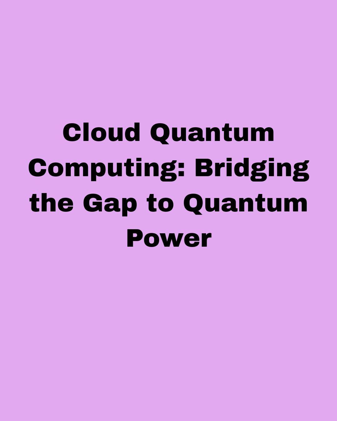 Cloud Quantum Computing: Bridging the Gap to Quantum Power