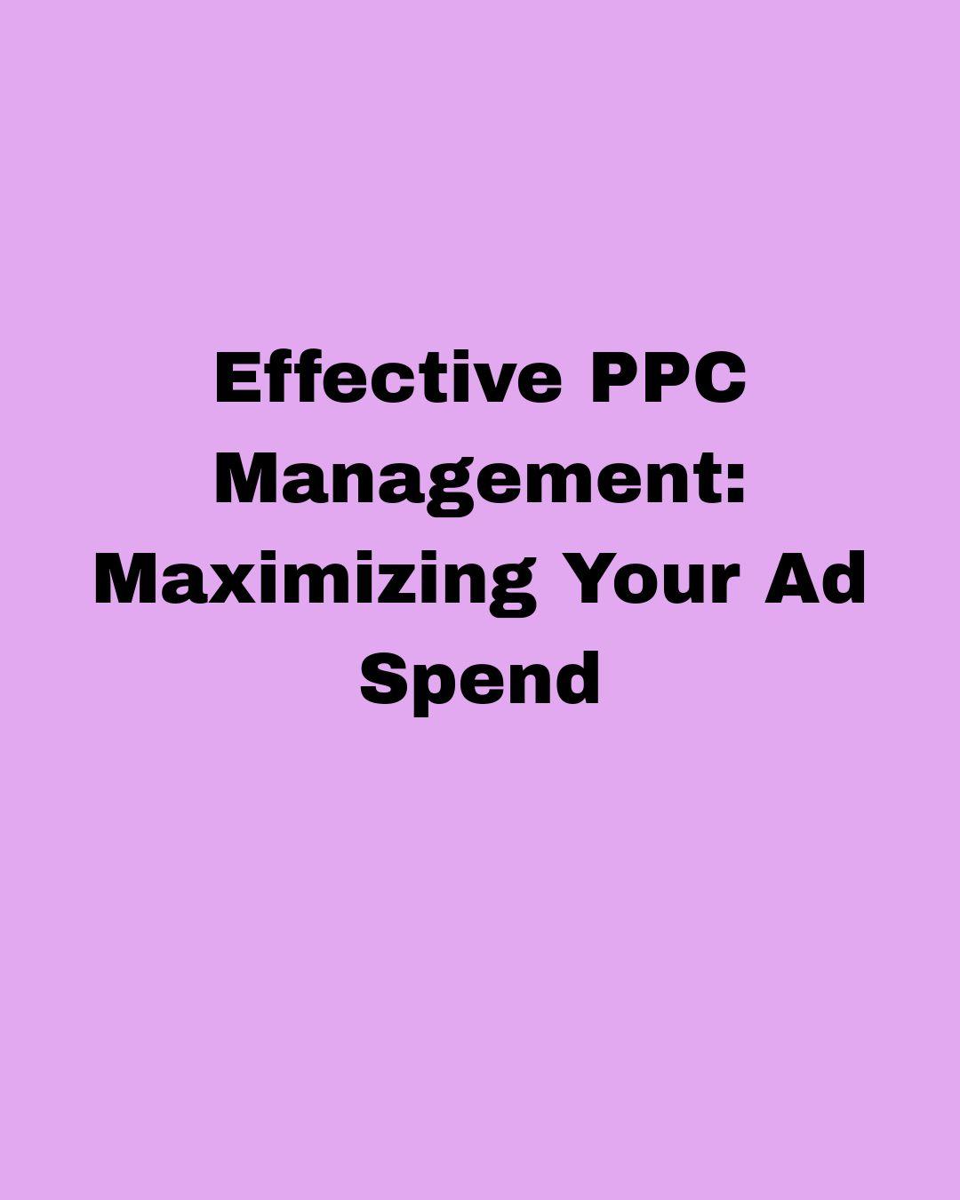 Effective PPC Management: Maximizing Your Ad Spend