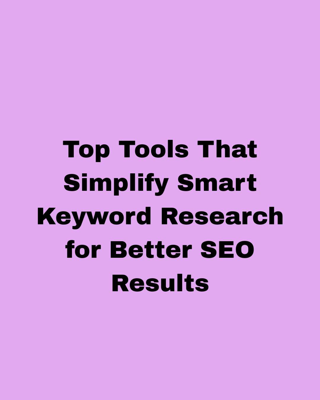Top Tools That Simplify Smart Keyword Research for Better SEO Results