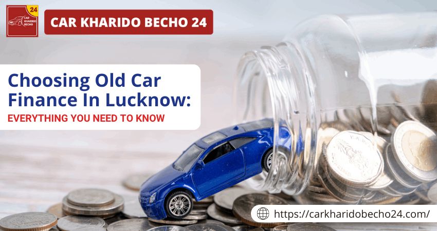 Choosing Old Car Finance In Lucknow: Everything You Need To Know